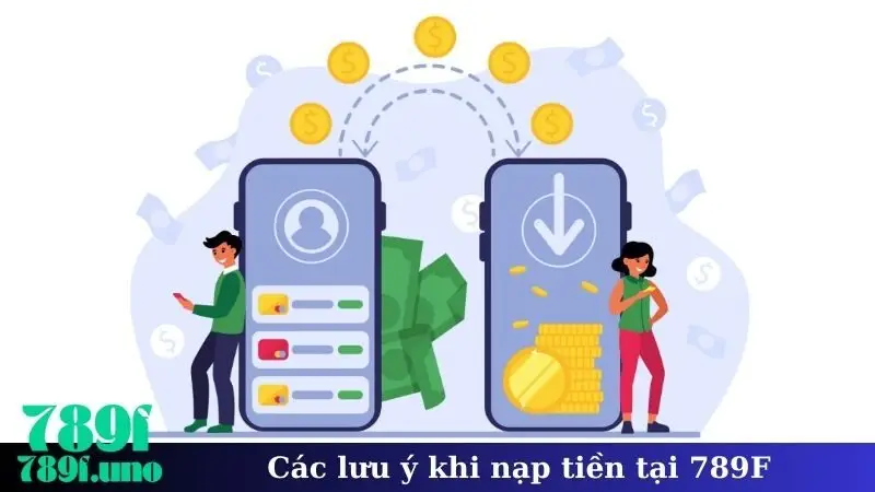 Các lưu ý khi nạp tiền tại 789F