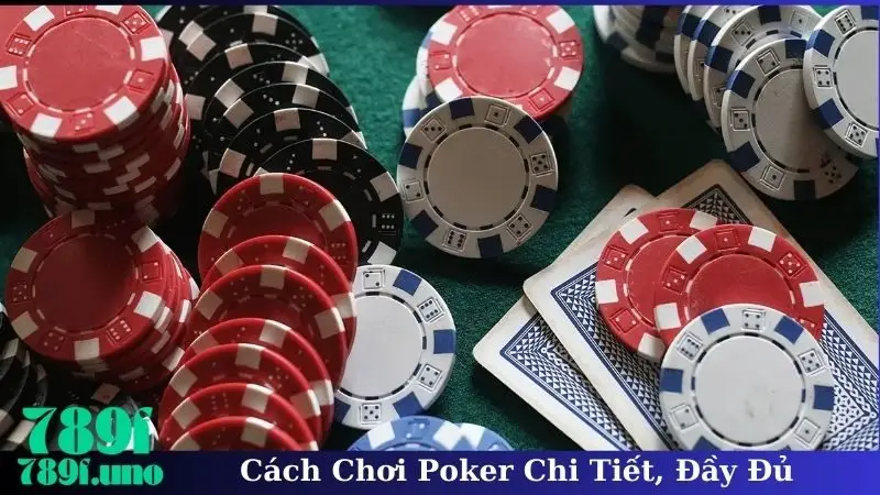 Cách Chơi Poker Chi Tiết, Đầy Đủ