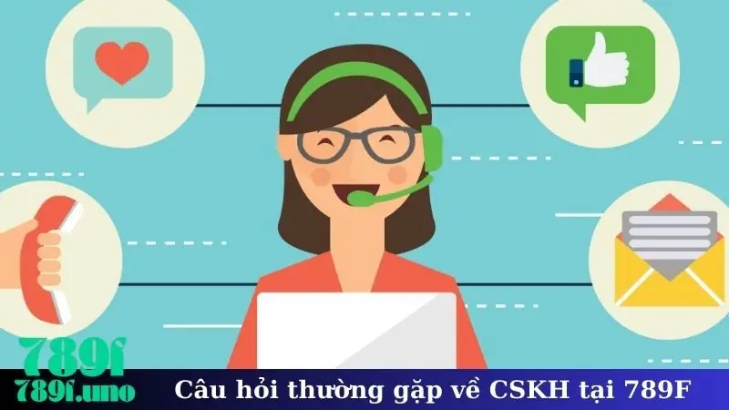 Câu hỏi thường gặp về CSKH tại 789F