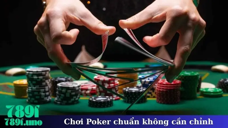 Chơi Poker chuẩn không cần chỉnh