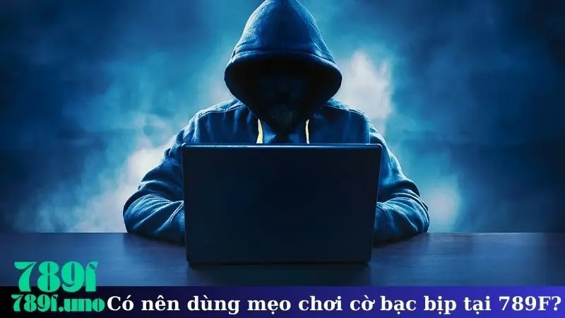 Có nên dùng mẹo chơi cờ bạc bịp tại nhà cái 789F?