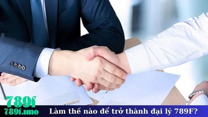 Làm thế nào để trở thành đại lý 789F?