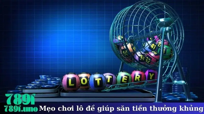 Mẹo chơi lô đề giúp săn tiền thưởng khủng