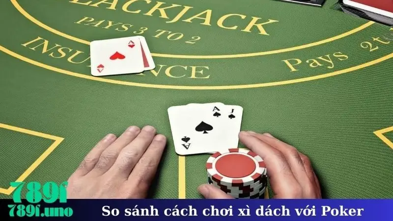 So sánh cách chơi xì dách với Poker