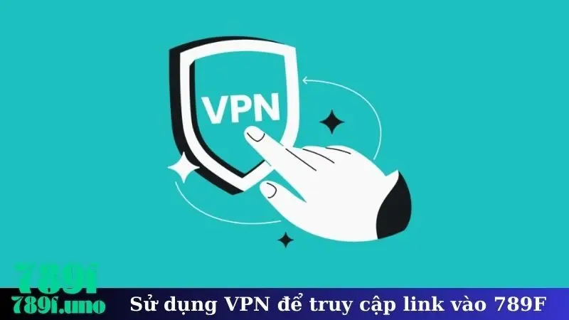 Sử dụng VPN để truy cập link vào 789F