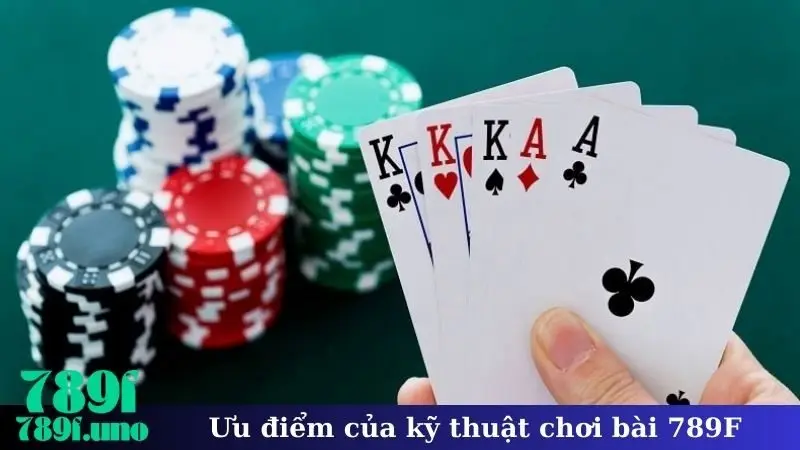 Ưu điểm của kỹ thuật chơi bài 789F