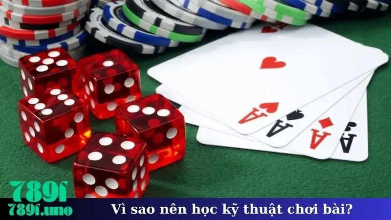 Vì sao học kỹ thuật chơi bài?