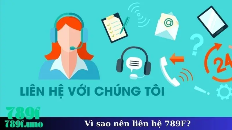Vì sao nên liên hệ 789F?