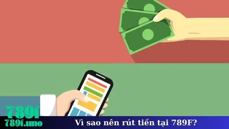 Vì sao nên rút tiền tại 789F?